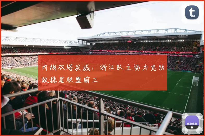 内线双塔发威，浙江队主场力克劲敌稳居联盟前三