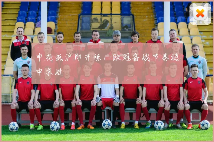 申花抵沪即开练，欧冠备战节奏稳中求进