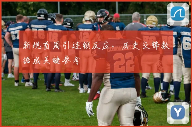 新规首周引连锁反应，历史交锋数据成关键参考