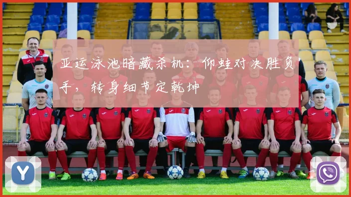 亚运泳池暗藏杀机：仰蛙对决胜负手，转身细节定乾坤