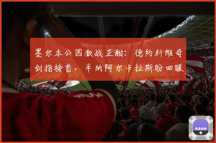 墨尔本公园激战正酣：德约科维奇剑指榜首，辛纳阿尔卡拉斯盼回暖